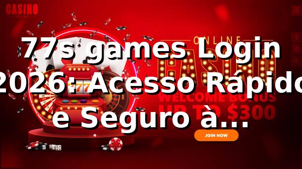 77s games Login 2026: Acesso Rápido e Seguro à Plataforma 🎮
