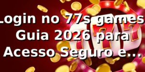 Login no 77s games: Guia 2026 para Acesso Seguro e Confiável 🎮